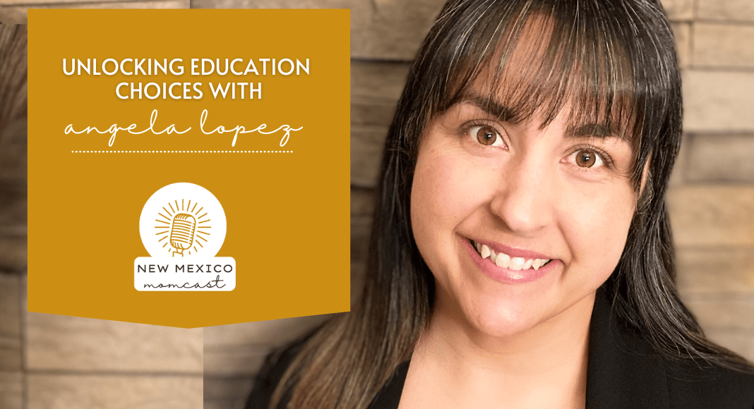Unlocking Education Choices With Angela Lopez :: NM Momcast | Episode 33