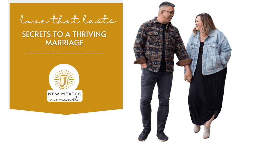 Love That Lasts, Secrets to a Thriving Marriage :: NM Momcast | Episode 32