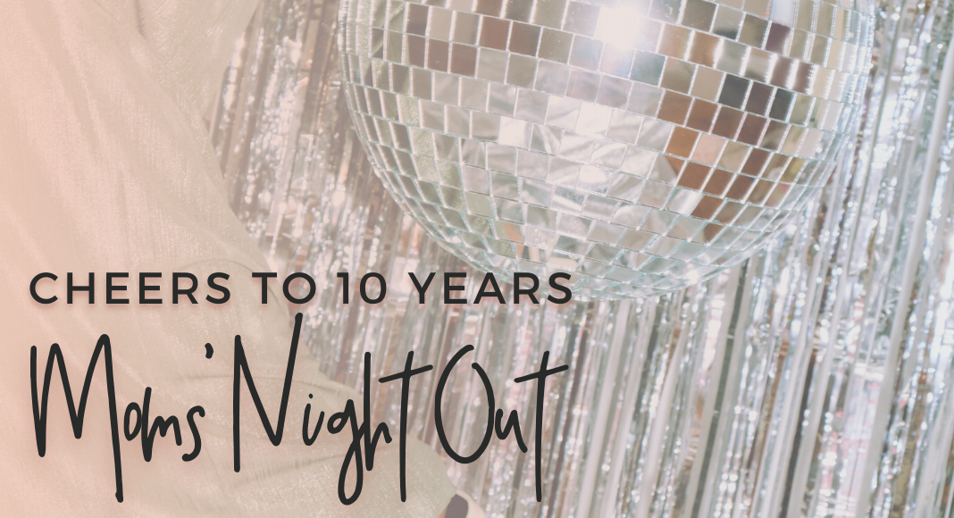 Cheers to 10 Years :: Mom’s Night Out